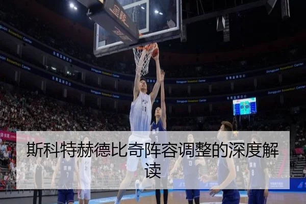 斯科特赫德比奇阵容调整的深度解读