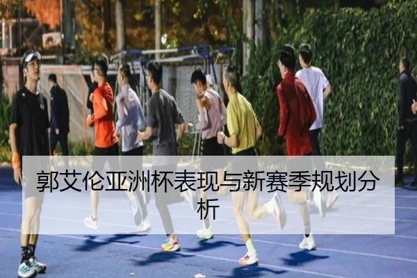 郭艾伦亚洲杯表现与新赛季规划分析
